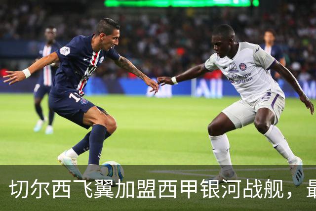 切尔西飞翼加盟西甲银河战舰，最终选择死敌的令人意外决定