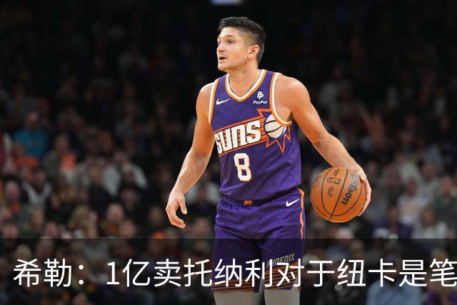 希勒：1亿卖托纳利对于纽卡是笔好买卖 纽卡有钱却无法大手大脚