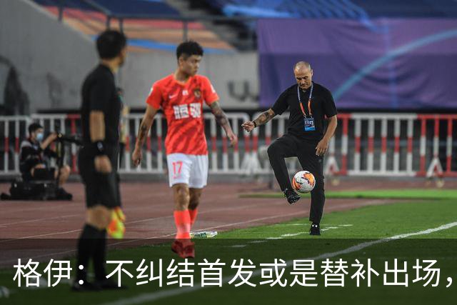 格伊：不纠结首发或是替补出场，巴拿马绝非鱼腩必须认真对待